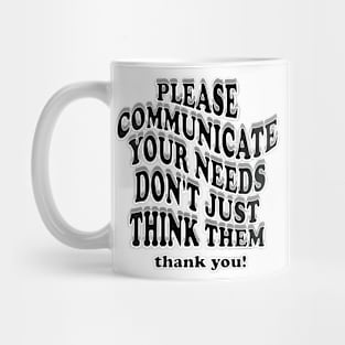 please communicate your needs don't just think them Mug